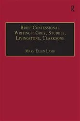 Book cover of Brief Confessional Writings: Grey, Stubbes, Livingstone, Clarksone by Mary Ellen Lamb