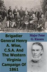Book cover of Brigadier General Henry A. Wise, C.S.A. And The Western Virginia Campaign Of 1861 by Unknown