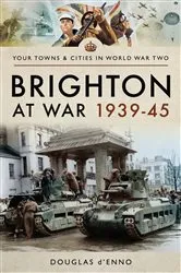 Book cover of Brighton at War 1939–45 by Douglas d’Enno