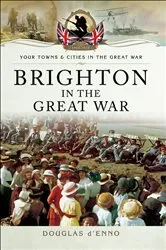 Book cover of Brighton in the Great War by Douglas d'Enno