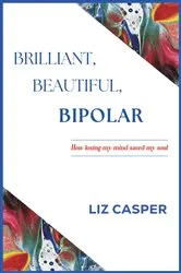 Book cover of Brilliant, Beautiful, Bipolar by Liz Casper