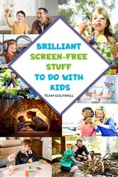 Book cover of Brilliant Screen-Free Stuff To Do With Kids by Team Golfwell