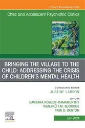 Book cover of Bringing the Village to the Child: Addressing the Crisis of Children's Mental Health, An Issue of ChildAnd Adolescent Psychiatric Clinics of North America, E-Book by Tami D. Benton MD