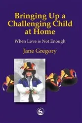 Book cover of Bringing Up a Challenging Child at Home by Jane Gregory
