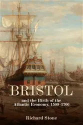 Book cover of Bristol and the Birth of the Atlantic Economy, 1500-1700 by Richard Stone