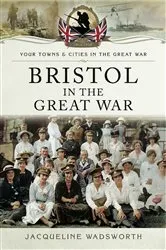 Book cover of Bristol in the Great War by Jacqueline Wadsworth