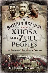 Book cover of Britain Against the Xhosa and Zulu Peoples by Stephen Manning