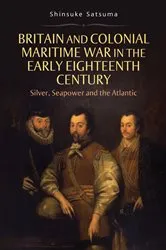 Book cover of Britain and Colonial Maritime War in the Early Eighteenth Century by Shinsuke Satsuma