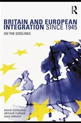 Book cover of Britain and European Integration since 1945 by David Gowland