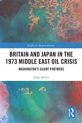 Book cover of Britain and Japan in the 1973 Middle East Oil Crisis by Erika Miller