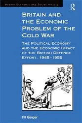 Book cover of Britain and the Economic Problem of the Cold War by Till Geiger
