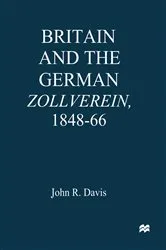 Book cover of Britain and the GermanZollverein, 1848–66 by John R. Davis