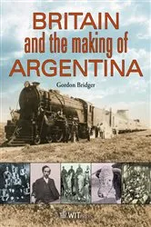 Book cover of Britain and the Making of Argentina by G. Bridger