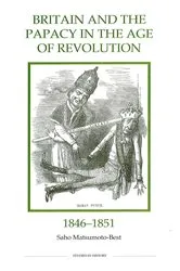 Book cover of Britain and the Papacy in the Age of Revolution, 1846-1851 by Saho Matsumoto-Best