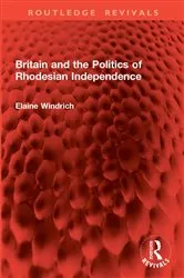 Book cover of Britain and the Politics of Rhodesian Independence by Elaine Windrich