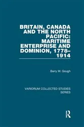Book cover of Britain, Canada and the North Pacific: Maritime Enterprise and Dominion, 1778–1914 by Barry M. Gough