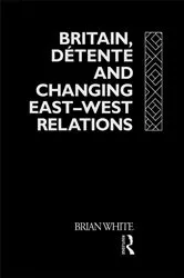 Book cover of Britain, Detente and Changing East-West Relations by Brian White