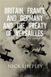 Book cover of Britain, France and Germany and the Treaty of Versailles (4th ed.) by Nick Shepley