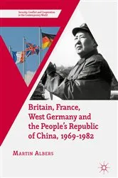 Book cover of Britain, France, West Germany and the People's Republic of China, 1969–1982 by Martin Albers
