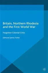 Book cover of Britain, Northern Rhodesia and the First World War by Edmund James Yorke