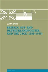Book cover of Britain, Ost- and Deutschlandpolitik, and the CSCE (1955-1975) by Luca Ratti