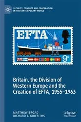 Book cover of Britain, the Division of Western Europe and the Creation of EFTA, 1955–1963 by Matthew Broad