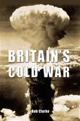 Book cover of Britain's Cold War by Bob Clarke