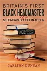 Book cover of Britain's First Black Headmaster of a Secondary School in Action by Carlton Duncan