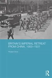 Book cover of Britain's Imperial Retreat from China, 1900-1931 by Phoebe Chow