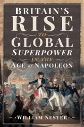 Book cover of Britain's Rise to Global Superpower in the Age of Napoleon by William Nester