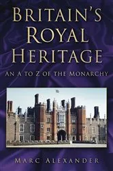 Book cover of Britain's Royal Heritage by Marc Alexander