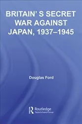 Book cover of Britain's Secret War against Japan, 1937-1945 by Douglas Ford