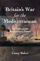 Book cover of Britain’s War for the Mediterranean by William Casey Baker