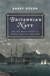 Book cover of Britannia's Navy on the West Coast of North America, 1812–1914 by Barry Gough
