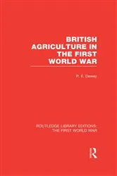 Book cover of British Agriculture in the First World War (RLE The First World War) by Peter Dewey