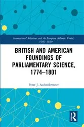 Book cover of British and American Foundings of Parliamentary Science, 1774–1801 by Peter J. Aschenbrenner