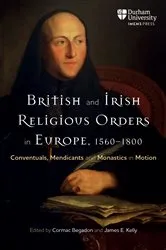 Book cover of British and Irish Religious Orders in Europe, 1560–1800 by Cormac Begadon