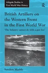 Book cover of British Artillery on the Western Front in the First World War by Sanders Marble
