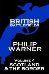 Book cover of British Battlefields - Volume 4 - Scotland & The Border by Phillip Warner
