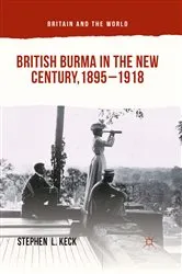 Book cover of British Burma in the New Century, 1895–1918 by Stephen  L Keck