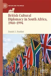 Book cover of British Cultural Diplomacy in South Africa, 1960–1994 by Daniel J. Feather