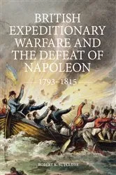 Book cover of British Expeditionary Warfare and the Defeat of Napoleon, 1793-1815 by Robert K Sutcliffe