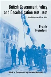 Book cover of British Government Policy and Decolonisation, 1945-63 by Frank Heinlein