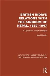 Book cover of British India's Relations with the Kingdom of Nepal, 1857–1947 by Asad Husain