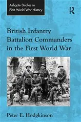 Book cover of British Infantry Battalion Commanders in the First World War by Peter E. Hodgkinson