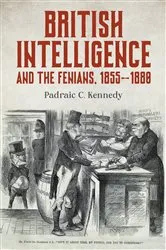 Book cover of British Intelligence and the Fenians, 1855–1880 by Padraic C. Kennedy