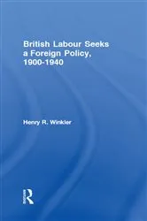 Book cover of British Labour Seeks a Foreign Policy, 1900-1940 by Henry Winkler