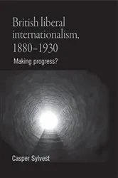 Book cover of British liberal internationalism, 1880–1930 by Casper Sylvest
