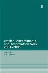 Book cover of British Librarianship and Information Work 2001–2005 by J.H. Bowman