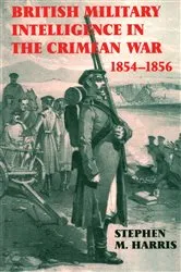 Book cover of British Military Intelligence in the Crimean War, 1854-1856 by Stephen M. Harris